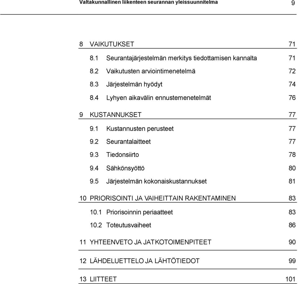 1 Kustannusten perusteet 77 9.2 Seurantalaitteet 77 9.3 Tiedonsiirto 78 9.4 Sähkönsyöttö 80 9.