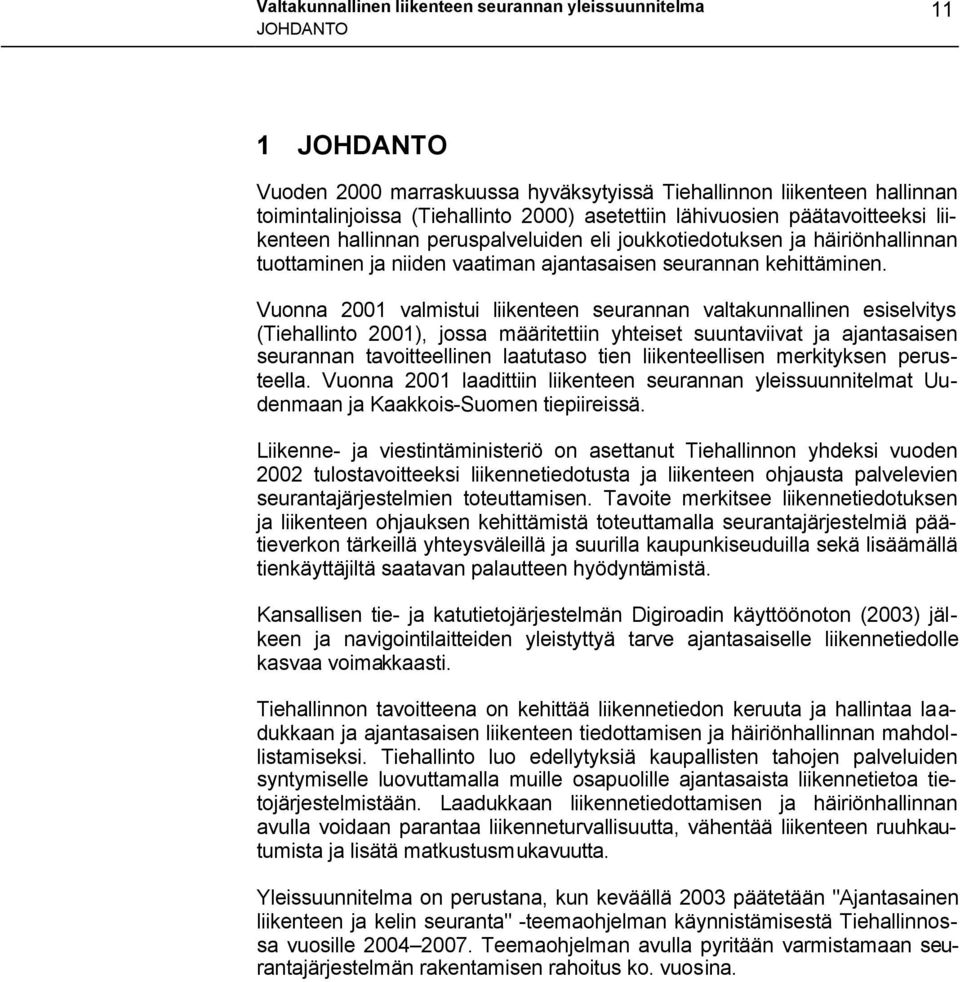 Vuonna 2001 valmistui liikenteen seurannan valtakunnallinen esiselvitys (Tiehallinto 2001), jossa määritettiin yhteiset suuntaviivat ja ajantasaisen seurannan tavoitteellinen laatutaso tien