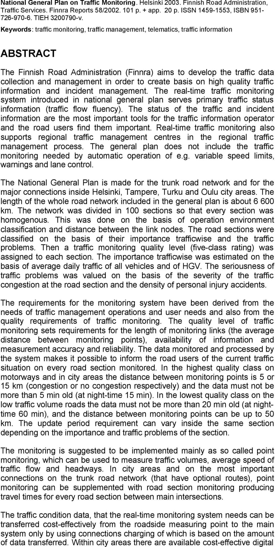 Keywords: traffic monitoring, traffic management, telematics, traffic information ABSTRACT The Finnish Road Administration (Finnra) aims to develop the traffic data collection and management in order