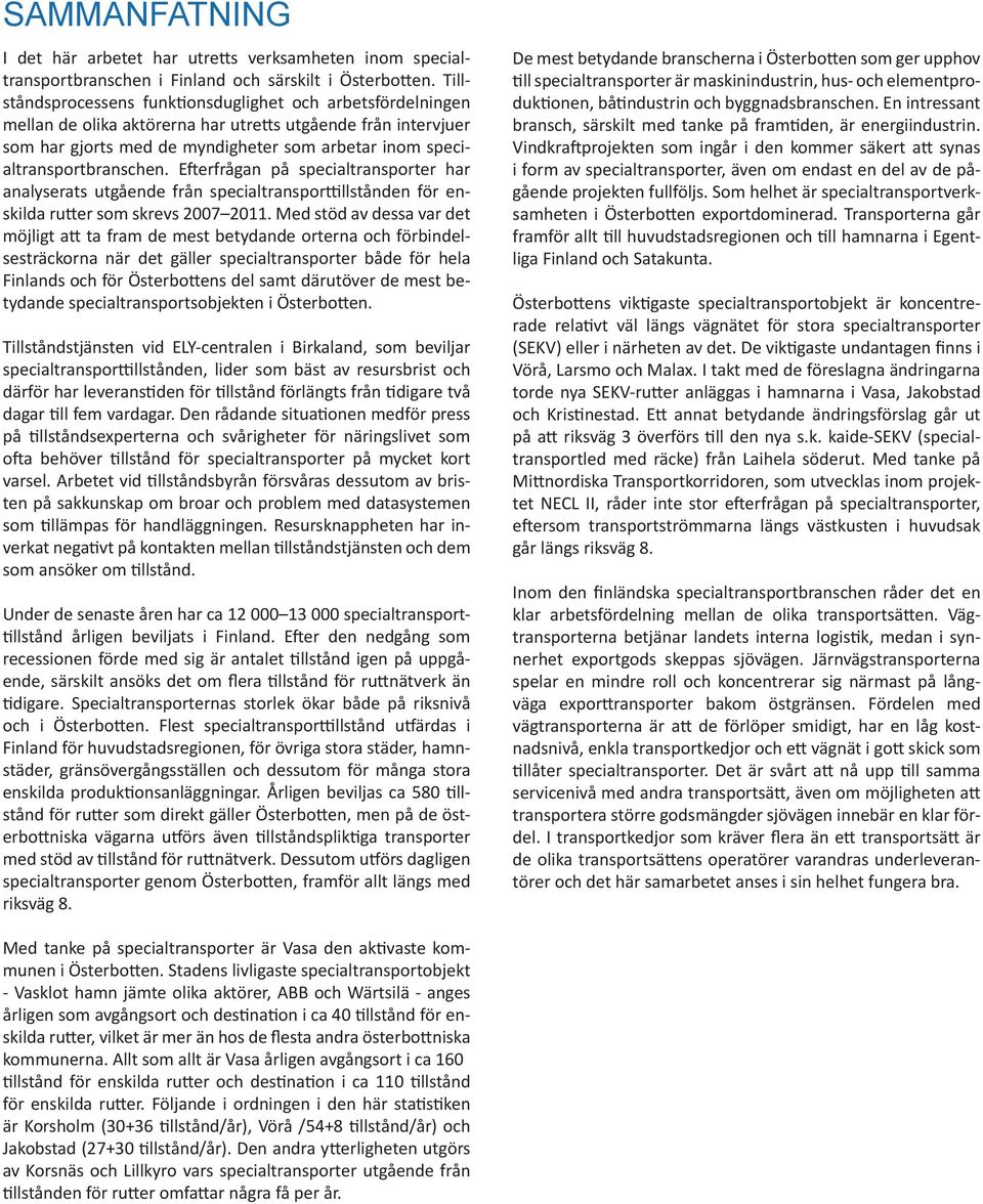 specialtransportbranschen. Efterfrågan på specialtransporter har analyserats utgående från specialtransporttillstånden för enskilda rutter som skrevs 2007 2011.