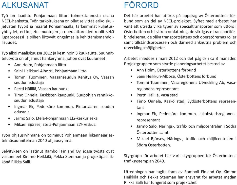 liittyvät ongelmat ja kehittämismahdollisuudet. Työ alkoi maaliskuussa 2012 ja kesti noin 3 kuukautta.