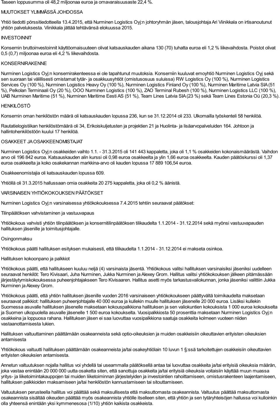 Poistot olivat 0,5 (0,7) miljoonaa euroa eli 4,2 % liikevaihdosta. KONSERNIRAKENNE Nurminen Logistics Oyj:n konsernirakenteessa ei ole tapahtunut muutoksia.