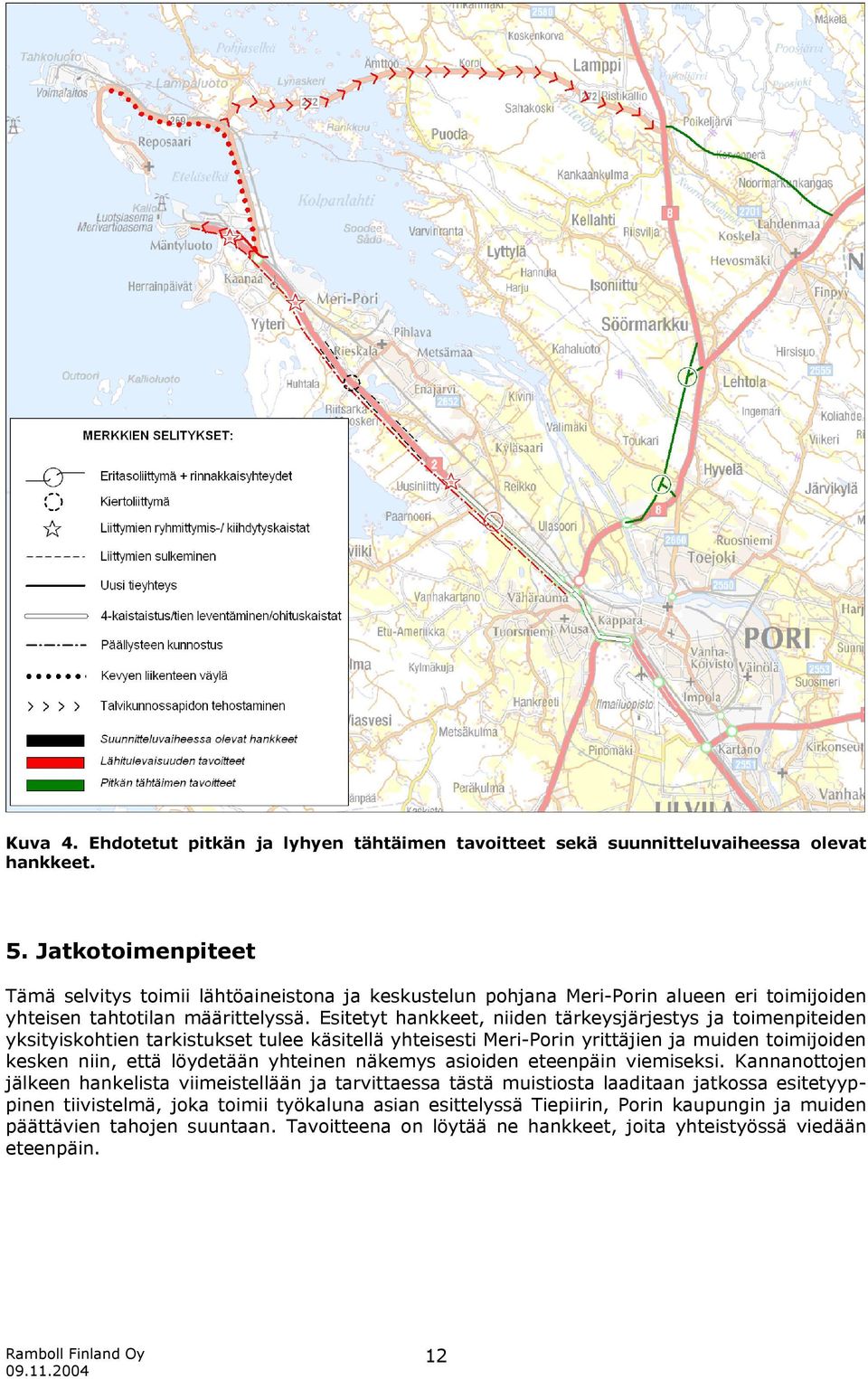 Esitetyt hankkeet, niiden tärkeysjärjestys ja toimenpiteiden yksityiskohtien tarkistukset tulee käsitellä yhteisesti Meri-Porin yrittäjien ja muiden toimijoiden kesken niin, että löydetään yhteinen