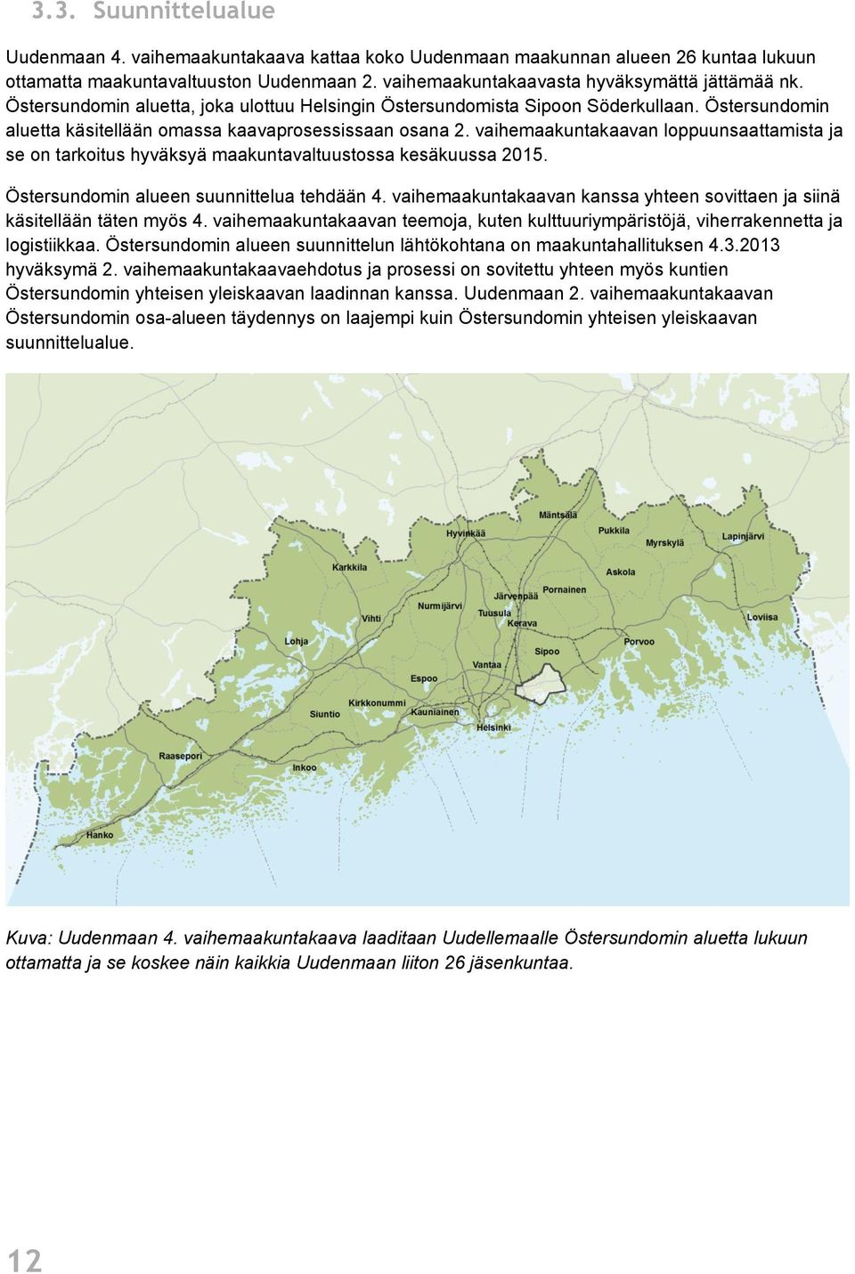 vaihemaakuntakaavan loppuunsaattamista ja se on tarkoitus hyväksyä maakuntavaltuustossa kesäkuussa 2015. Östersundomin alueen suunnittelua tehdään 4.