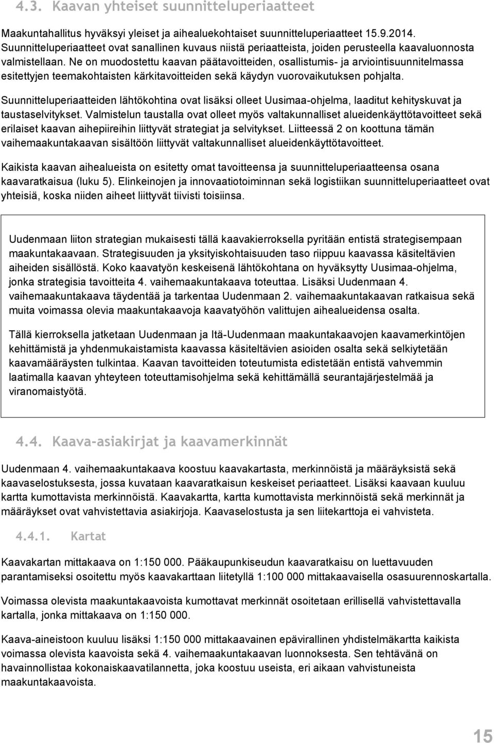 Ne on muodostettu kaavan päätavoitteiden, osallistumis- ja arviointisuunnitelmassa esitettyjen teemakohtaisten kärkitavoitteiden sekä käydyn vuorovaikutuksen pohjalta.