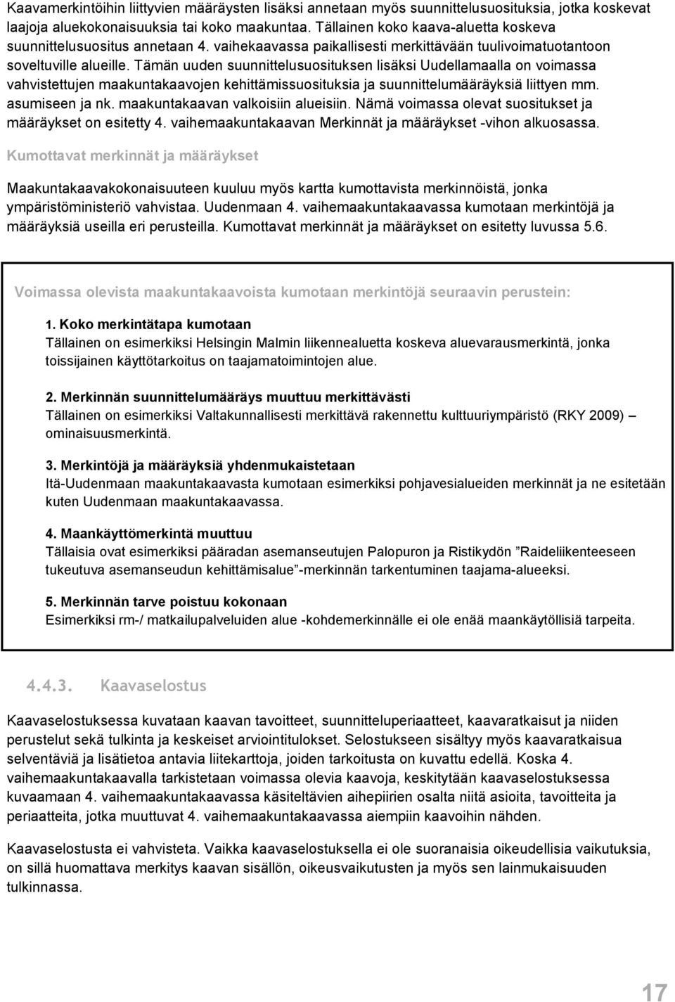 Tämän uuden suunnittelusuosituksen lisäksi Uudellamaalla on voimassa vahvistettujen maakuntakaavojen kehittämissuosituksia ja suunnittelumääräyksiä liittyen mm. asumiseen ja nk.