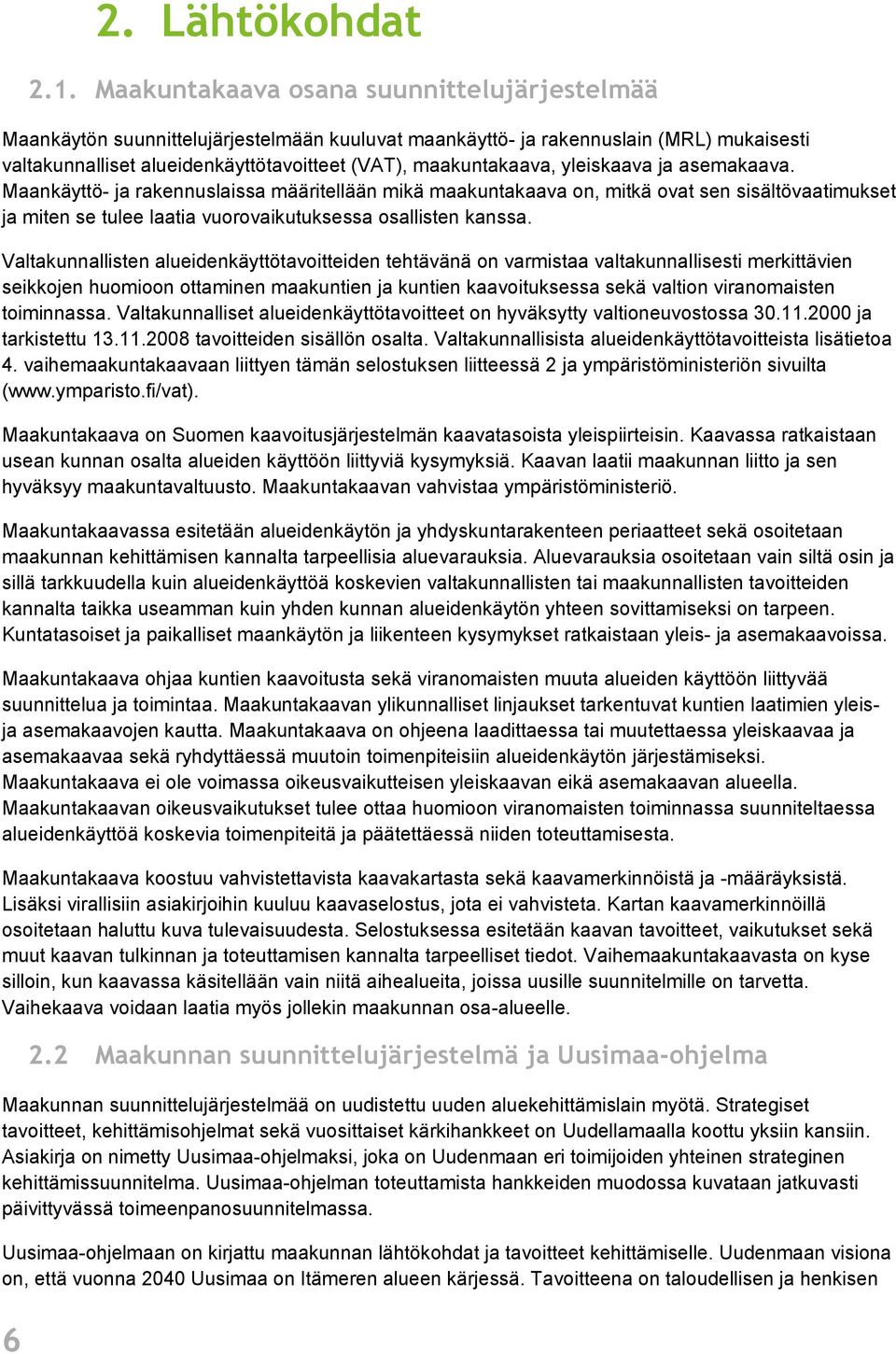 yleiskaava ja asemakaava. Maankäyttö- ja rakennuslaissa määritellään mikä maakuntakaava on, mitkä ovat sen sisältövaatimukset ja miten se tulee laatia vuorovaikutuksessa osallisten kanssa.