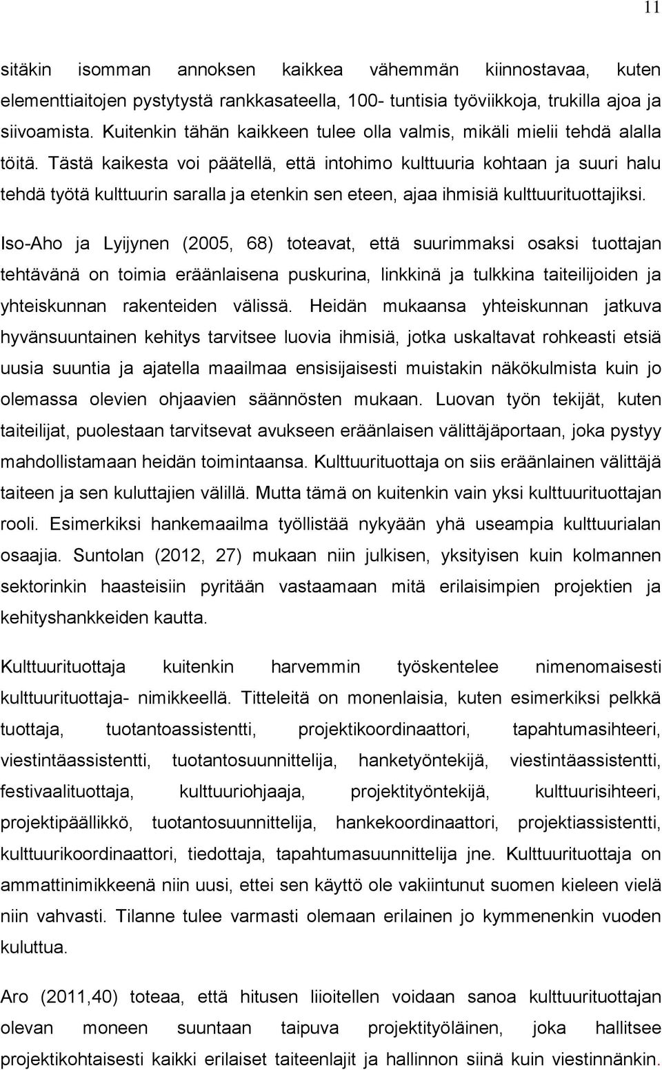 Tästä kaikesta voi päätellä, että intohimo kulttuuria kohtaan ja suuri halu tehdä työtä kulttuurin saralla ja etenkin sen eteen, ajaa ihmisiä kulttuurituottajiksi.