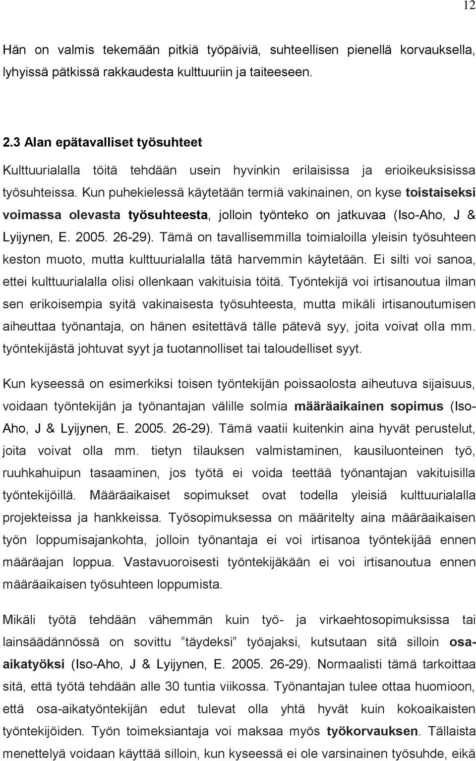 Kun puhekielessä käytetään termiä vakinainen, on kyse toistaiseksi voimassa olevasta työsuhteesta, jolloin työnteko on jatkuvaa (Iso-Aho, J & Lyijynen, E. 2005. 26-29).