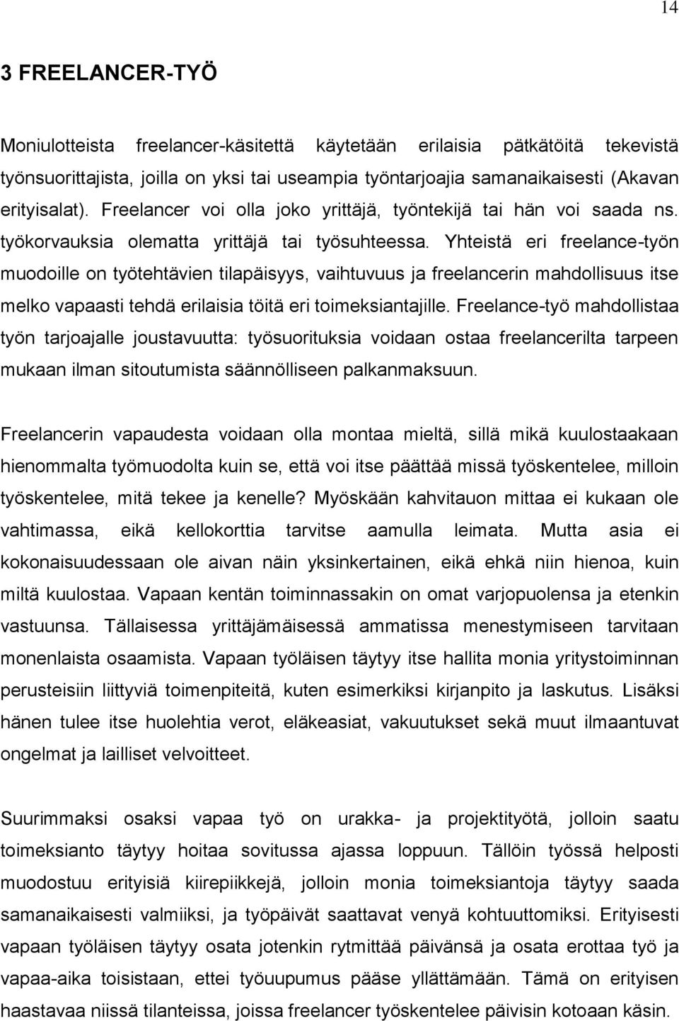 Yhteistä eri freelance-työn muodoille on työtehtävien tilapäisyys, vaihtuvuus ja freelancerin mahdollisuus itse melko vapaasti tehdä erilaisia töitä eri toimeksiantajille.