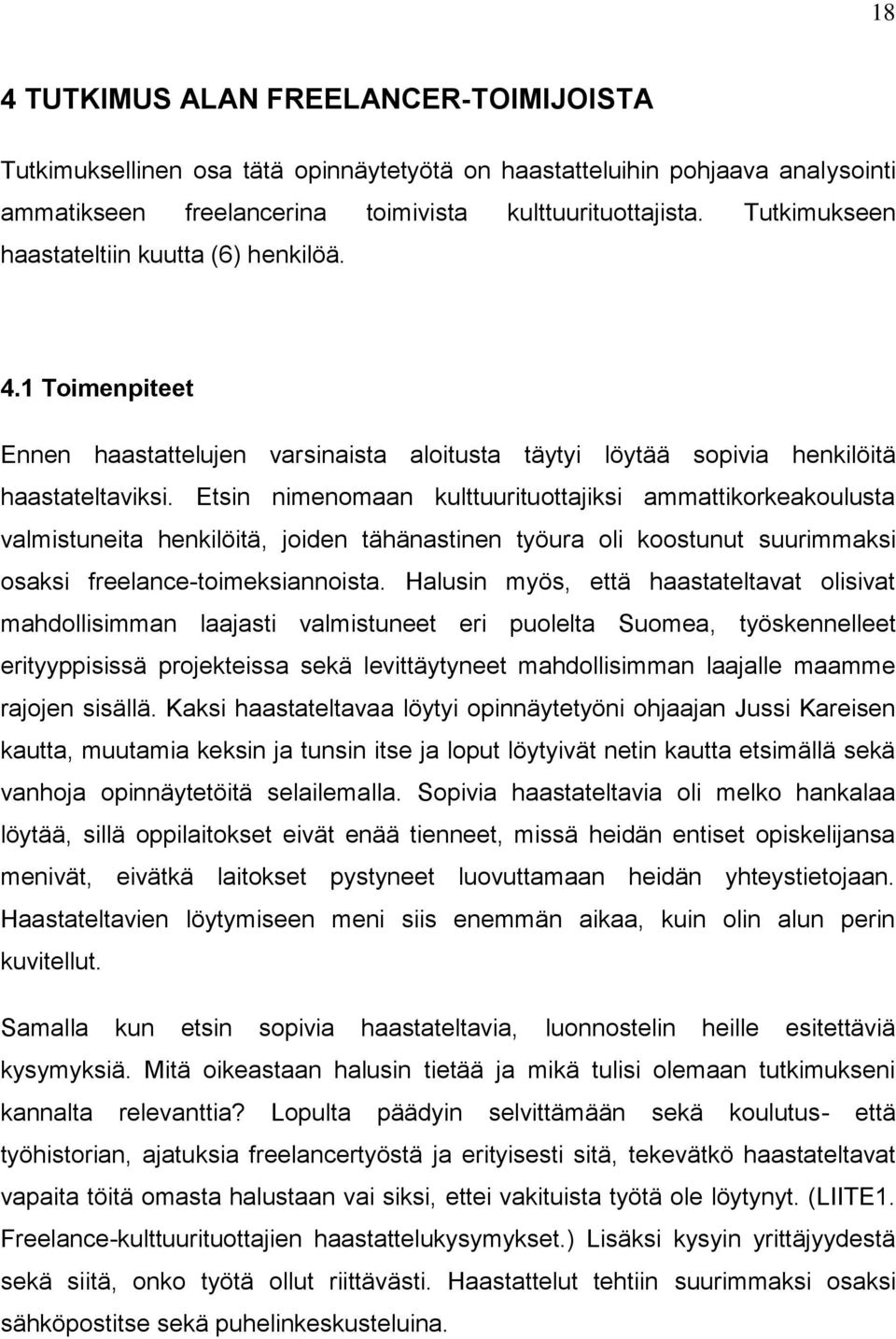 Etsin nimenomaan kulttuurituottajiksi ammattikorkeakoulusta valmistuneita henkilöitä, joiden tähänastinen työura oli koostunut suurimmaksi osaksi freelance-toimeksiannoista.