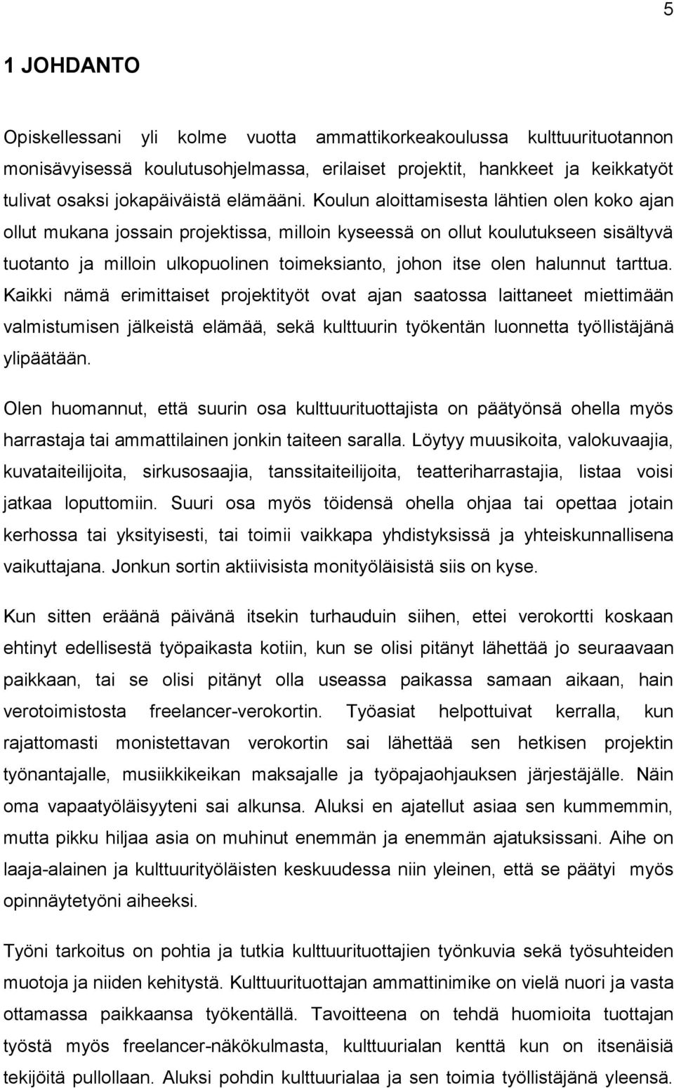 Koulun aloittamisesta lähtien olen koko ajan ollut mukana jossain projektissa, milloin kyseessä on ollut koulutukseen sisältyvä tuotanto ja milloin ulkopuolinen toimeksianto, johon itse olen halunnut