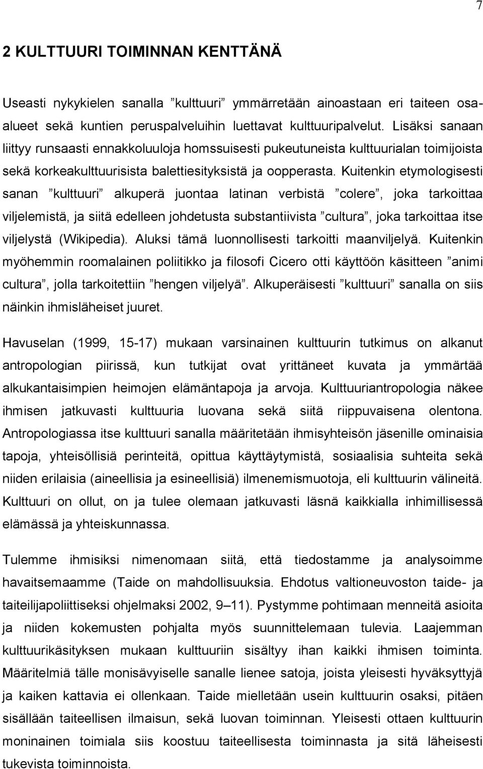 Kuitenkin etymologisesti sanan kulttuuri alkuperä juontaa latinan verbistä colere, joka tarkoittaa viljelemistä, ja siitä edelleen johdetusta substantiivista cultura, joka tarkoittaa itse viljelystä