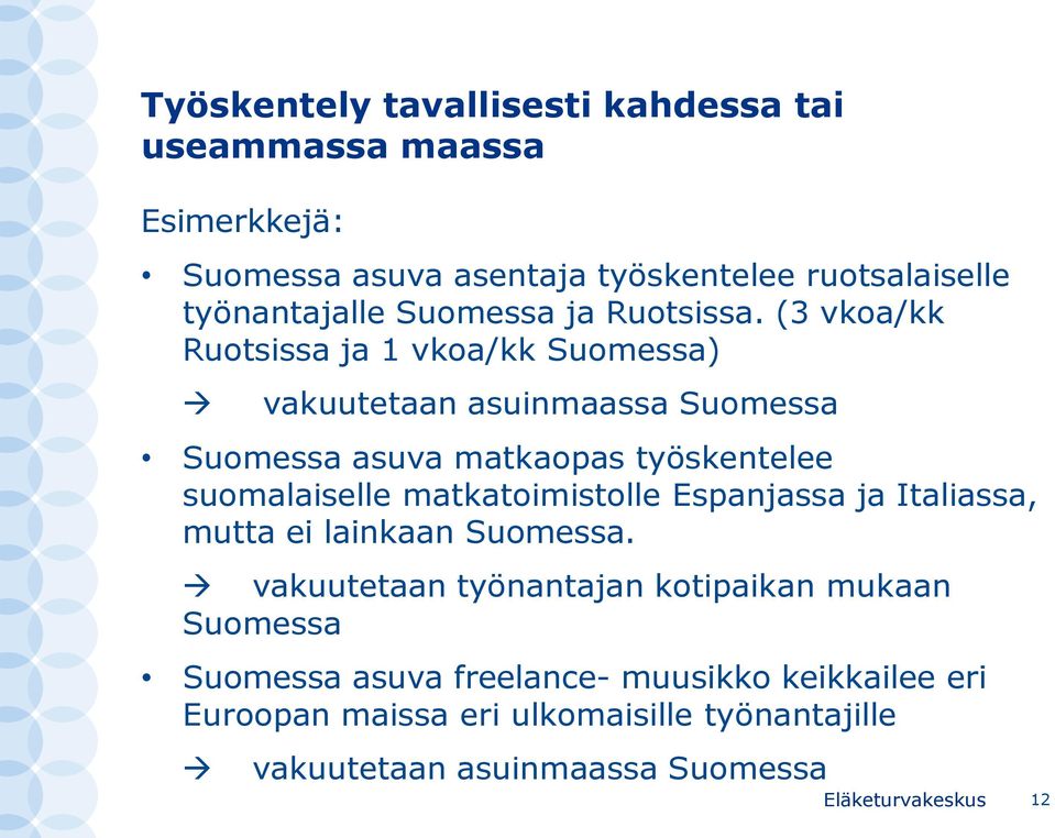 (3 vkoa/kk Ruotsissa ja 1 vkoa/kk Suomessa) vakuutetaan asuinmaassa Suomessa Suomessa asuva matkaopas työskentelee suomalaiselle