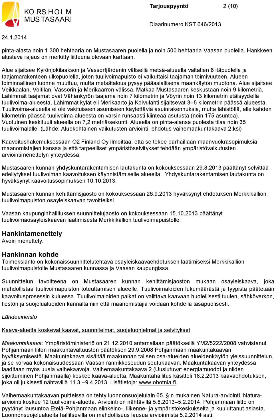 Alueen toiminnallinen luonne muuttuu, mutta metsätalous pysyy pääasiallisena maankäytön muotona. Alue sijaitsee Veikkaalan, Voitilan, Vassorin ja Merikaarron välissä.