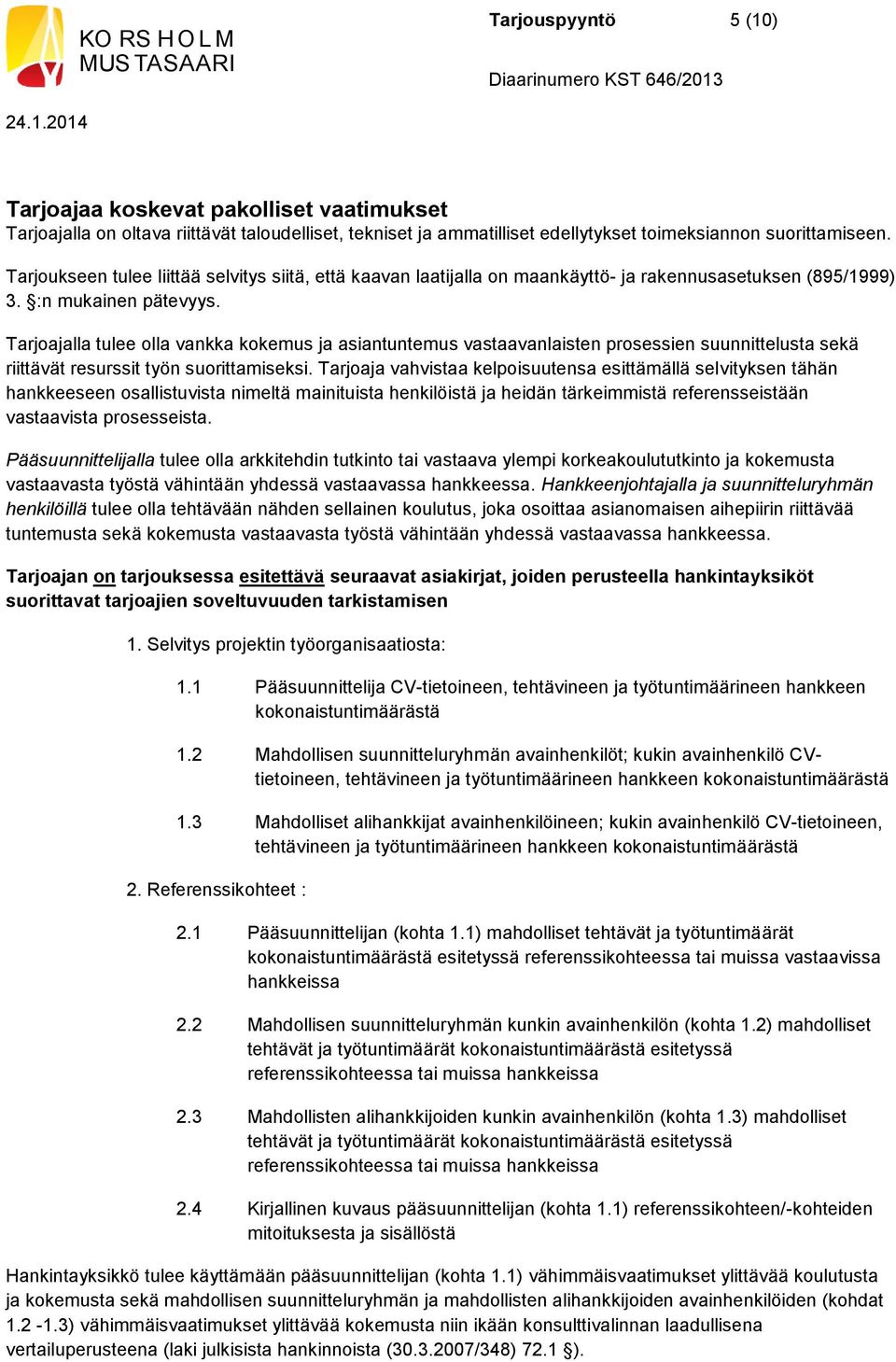 Tarjoajalla tulee olla vankka kokemus ja asiantuntemus vastaavanlaisten prosessien suunnittelusta sekä riittävät resurssit työn suorittamiseksi.