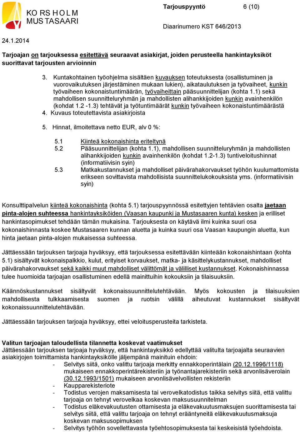 työvaiheittain pääsuunnittelijan (kohta 1.1) sekä mahdollisen suunnitteluryhmän ja mahdollisten alihankkijoiden kunkin avainhenkilön (kohdat 1.2-1.