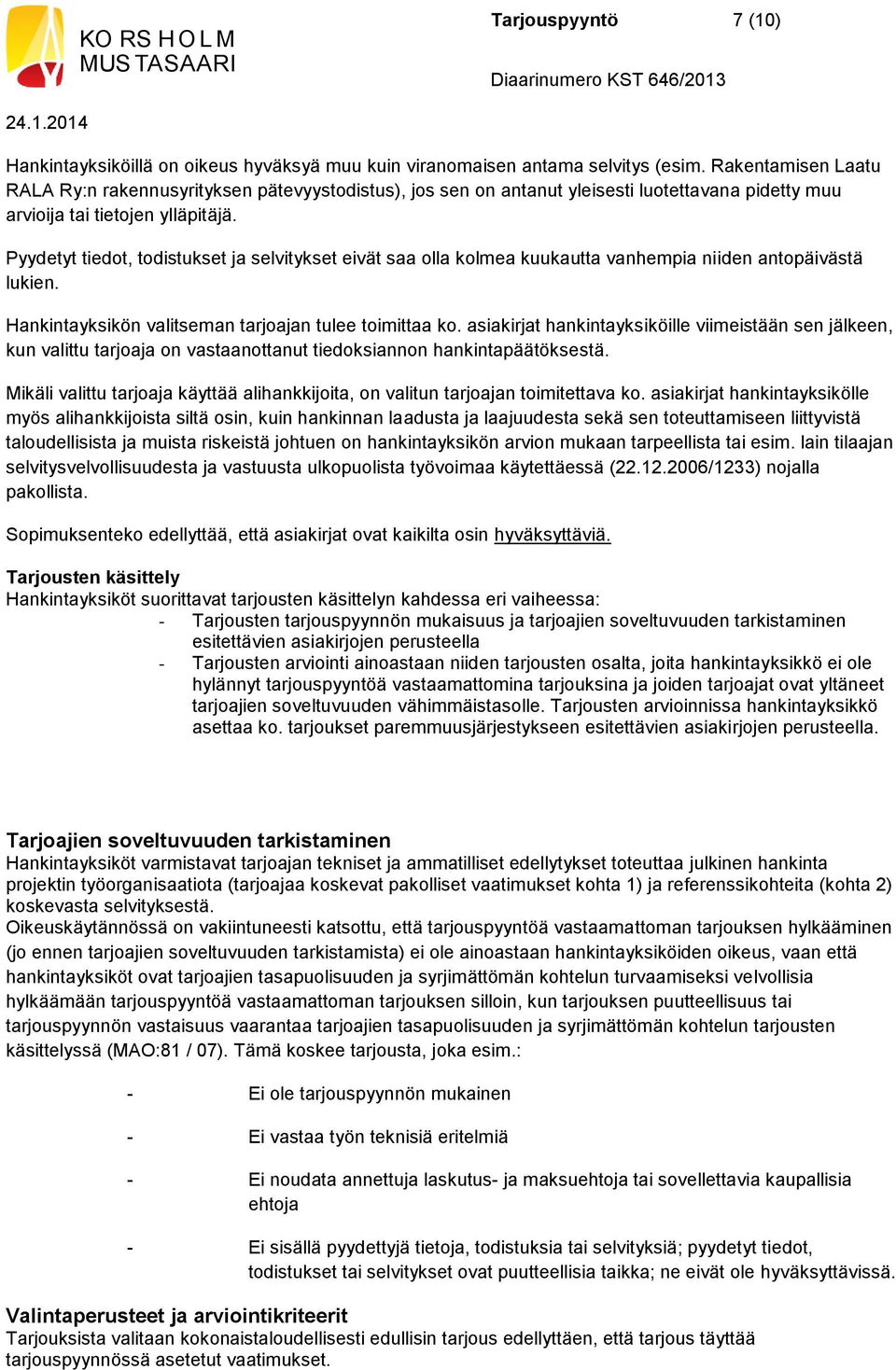 Pyydetyt tiedot, todistukset ja selvitykset eivät saa olla kolmea kuukautta vanhempia niiden antopäivästä lukien. Hankintayksikön valitseman tarjoajan tulee toimittaa ko.