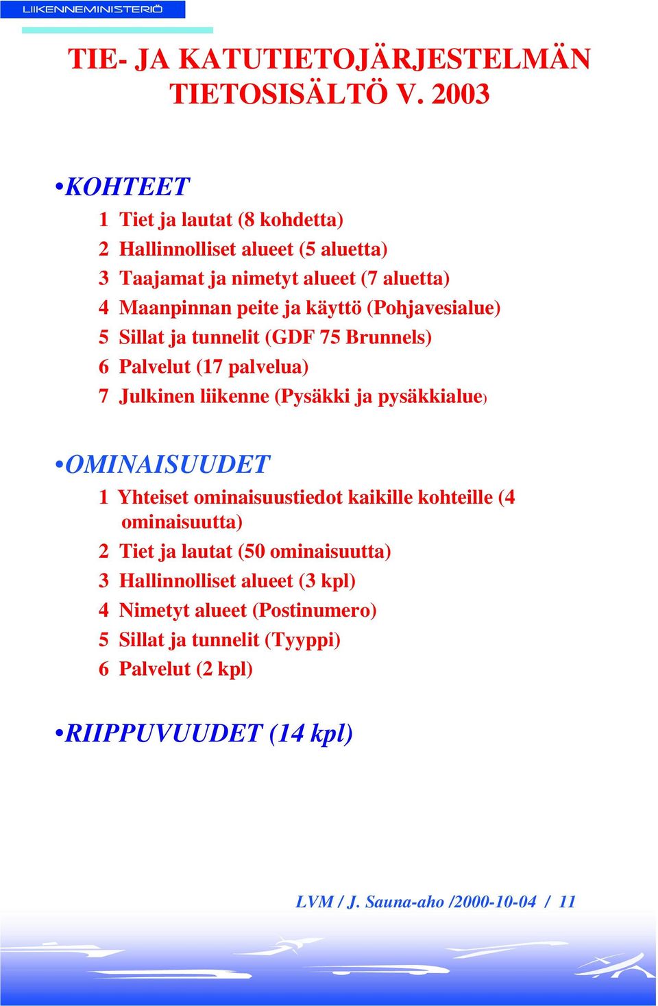 (Pohjavesialue) 5 Sillat ja tunnelit (GDF 75 Brunnels) 6 Palvelut (17 palvelua) 7 Julkinen liikenne (Pysäkki ja pysäkkialue) OMINAISUUDET 1 Yhteiset