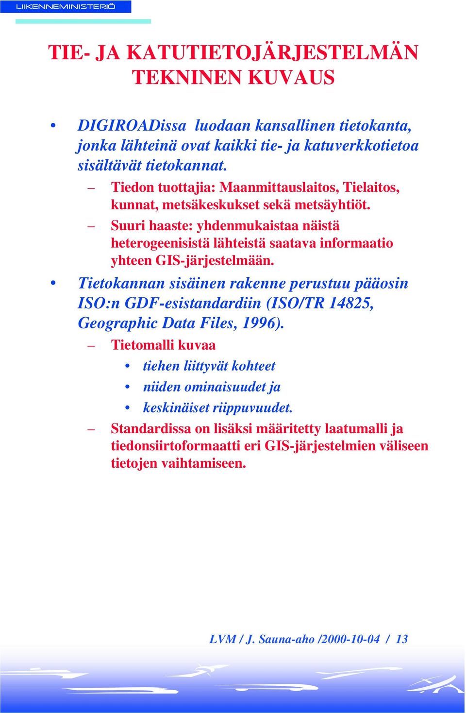 Suuri haaste: yhdenmukaistaa näistä heterogeenisistä lähteistä saatava informaatio yhteen GIS-järjestelmään.