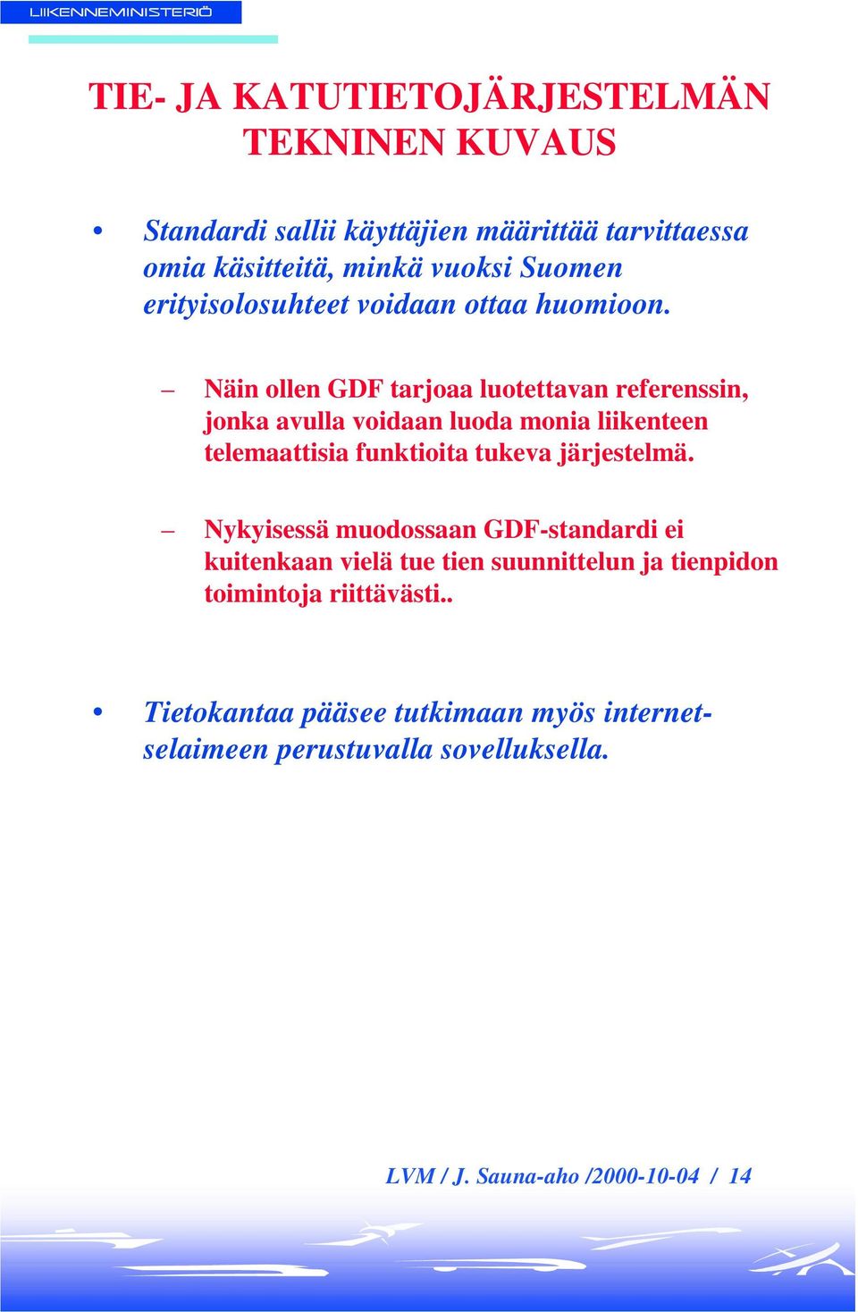 Näin ollen GDF tarjoaa luotettavan referenssin, jonka avulla voidaan luoda monia liikenteen telemaattisia funktioita tukeva järjestelmä.