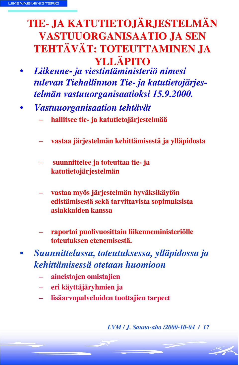 Vastuuorganisaation tehtävät hallitsee tie- ja katutietojärjestelmää vastaa järjestelmän kehittämisestä ja ylläpidosta suunnittelee ja toteuttaa tie- ja katutietojärjestelmän vastaa myös