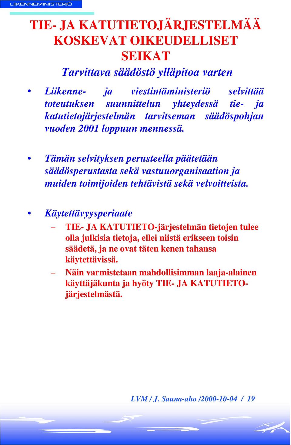 Tämän selvityksen perusteella päätetään säädösperustasta sekä vastuuorganisaation ja muiden toimijoiden tehtävistä sekä velvoitteista.