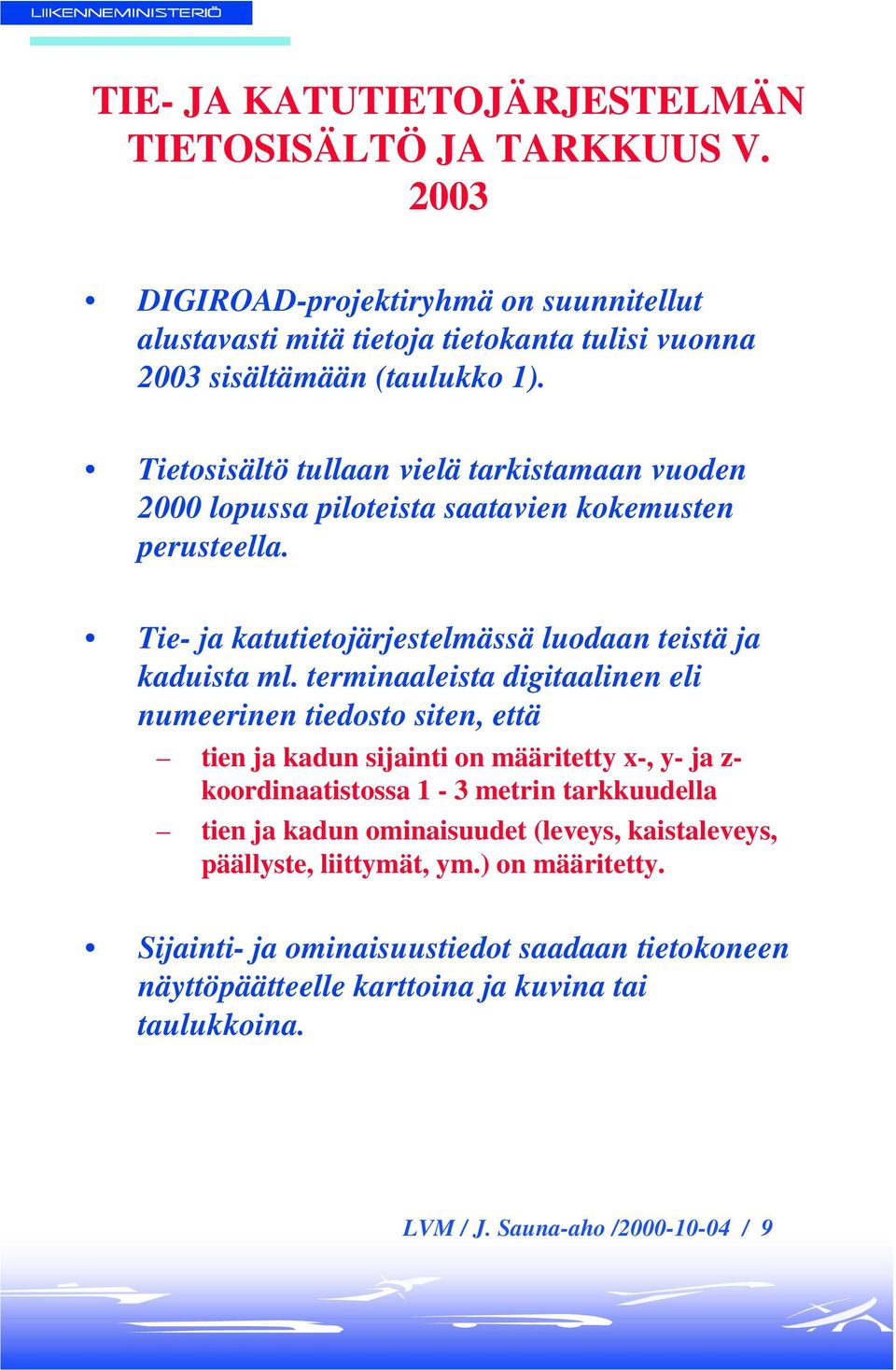 terminaaleista digitaalinen eli numeerinen tiedosto siten, että tien ja kadun sijainti on määritetty x-, y- ja z- koordinaatistossa 1-3 metrin tarkkuudella tien ja kadun ominaisuudet