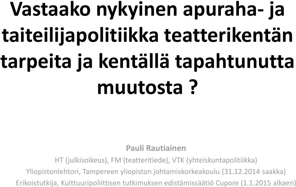 Pauli Rautiainen HT (julkisoikeus), FM (teatteritiede), VTK (yhteiskuntapolitiikka)