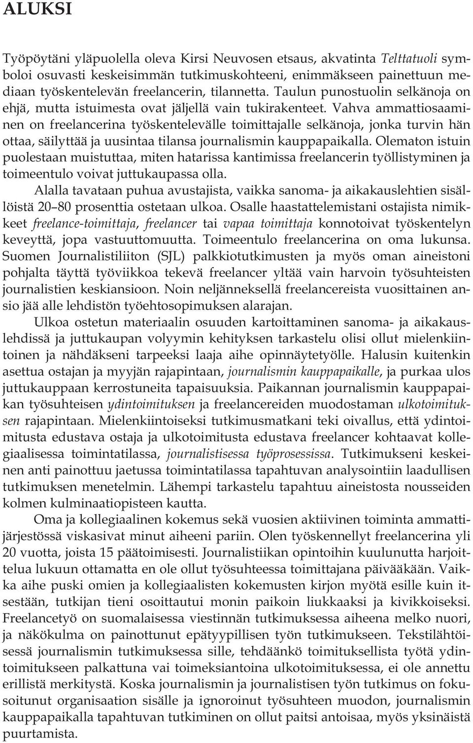 Vahva ammattiosaaminen on freelancerina työskentelevälle toimittajalle selkänoja, jonka turvin hän ottaa, säilyttää ja uusintaa tilansa journalismin kauppapaikalla.