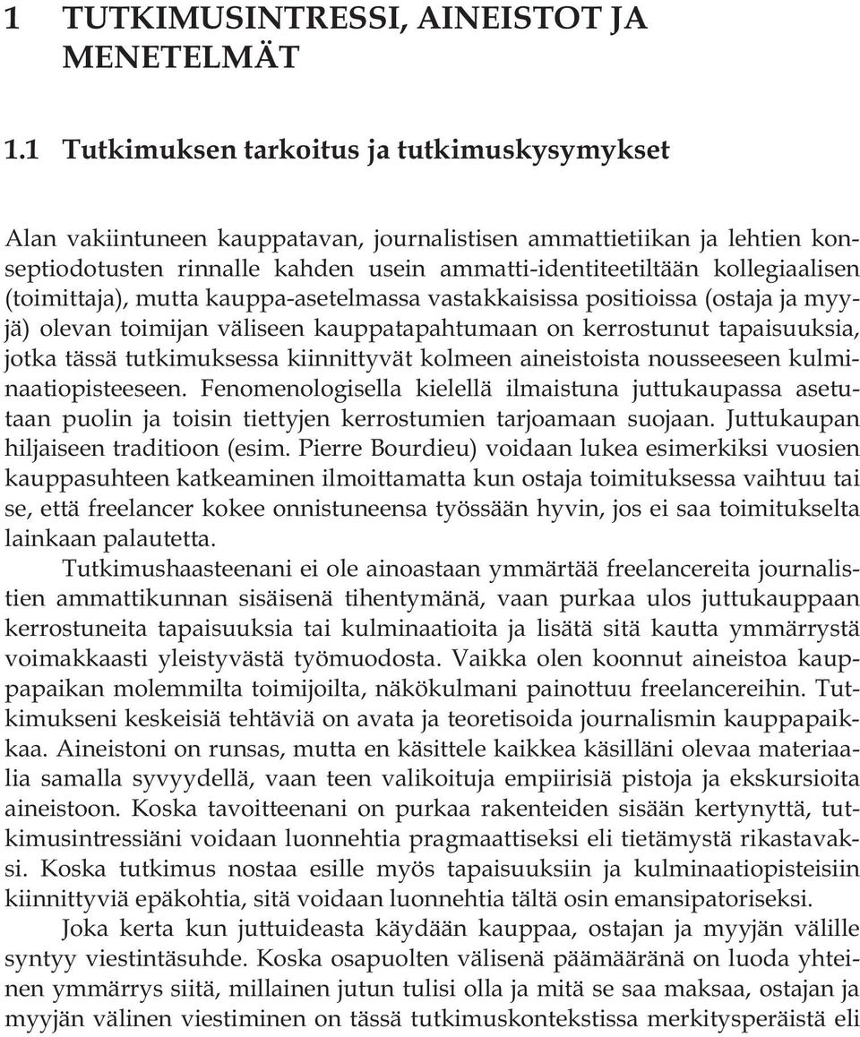 (toimittaja), mutta kauppa-asetelmassa vastakkaisissa positioissa (ostaja ja myyjä) olevan toimijan väliseen kauppatapahtumaan on kerrostunut tapaisuuksia, jotka tässä tutkimuksessa kiinnittyvät