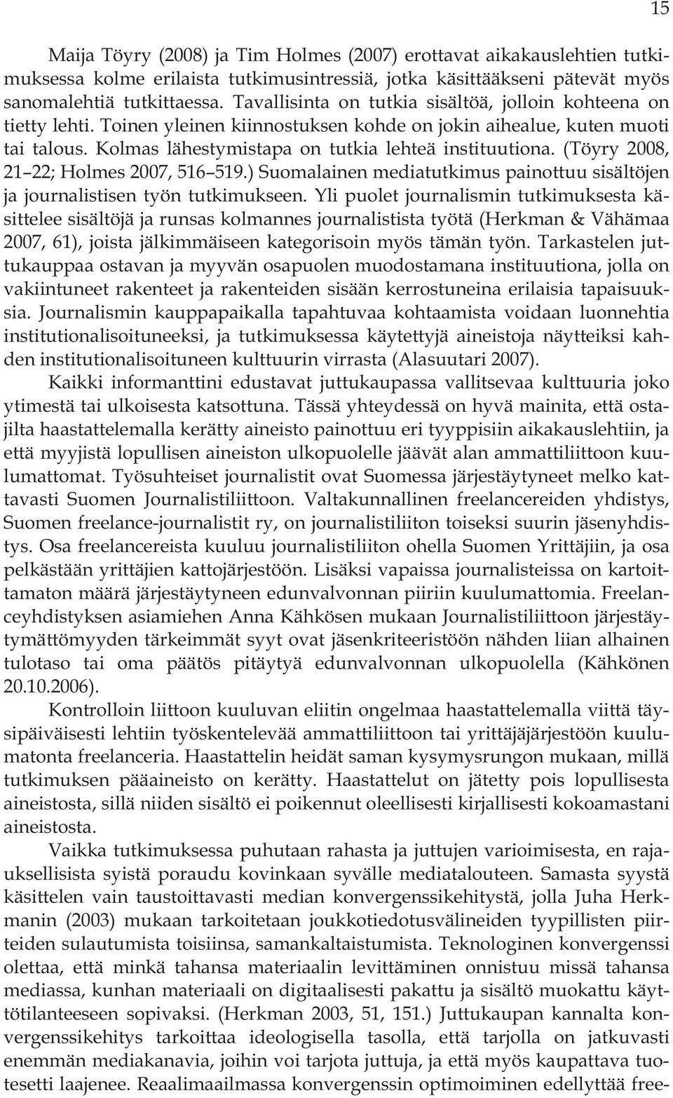 (Töyry 2008, 21 22; Holmes 2007, 516 519.) Suomalainen mediatutkimus painottuu sisältöjen ja journalistisen työn tutkimukseen.