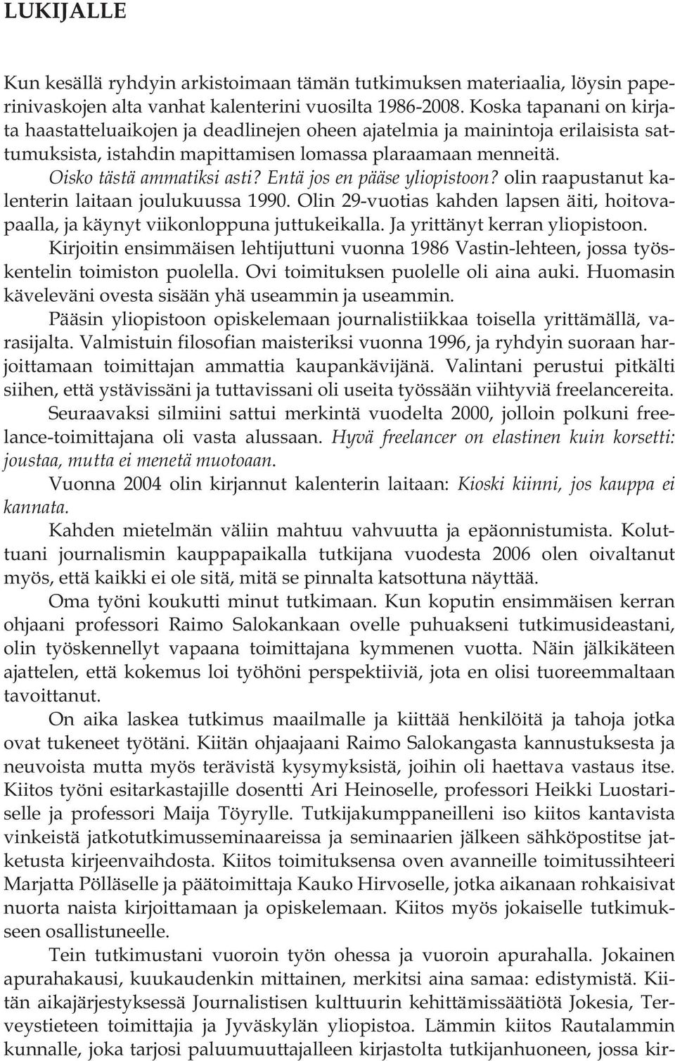 Entä jos en pääse yliopistoon? olin raapustanut kalenterin laitaan joulukuussa 1990. Olin 29-vuotias kahden lapsen äiti, hoitovapaalla, ja käynyt viikonloppuna juttukeikalla.