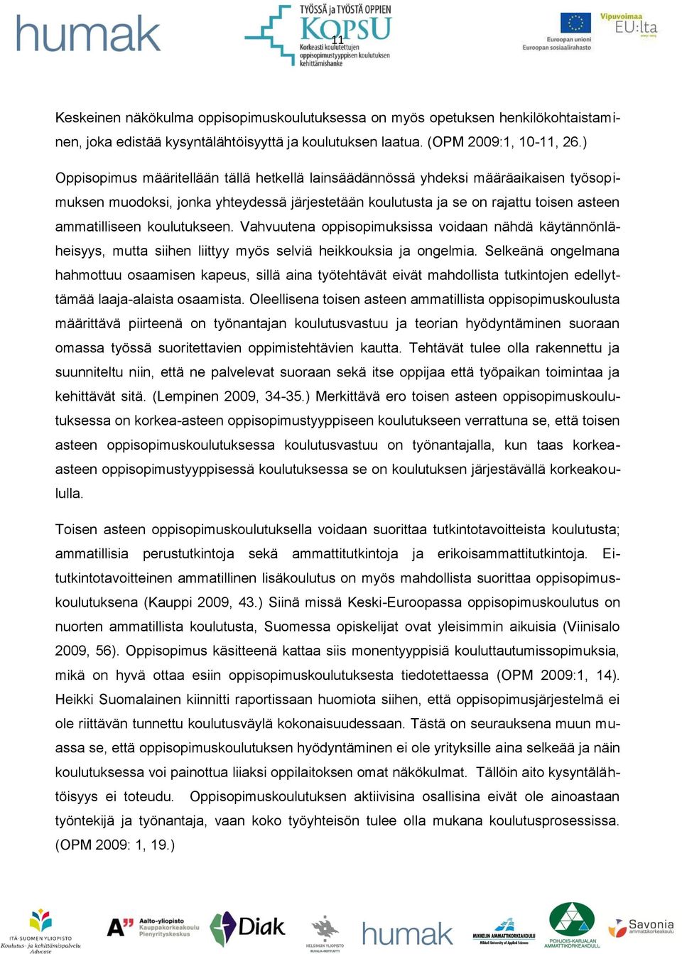 koulutukseen. Vahvuutena oppisopimuksissa voidaan nähdä käytännönläheisyys, mutta siihen liittyy myös selviä heikkouksia ja ongelmia.