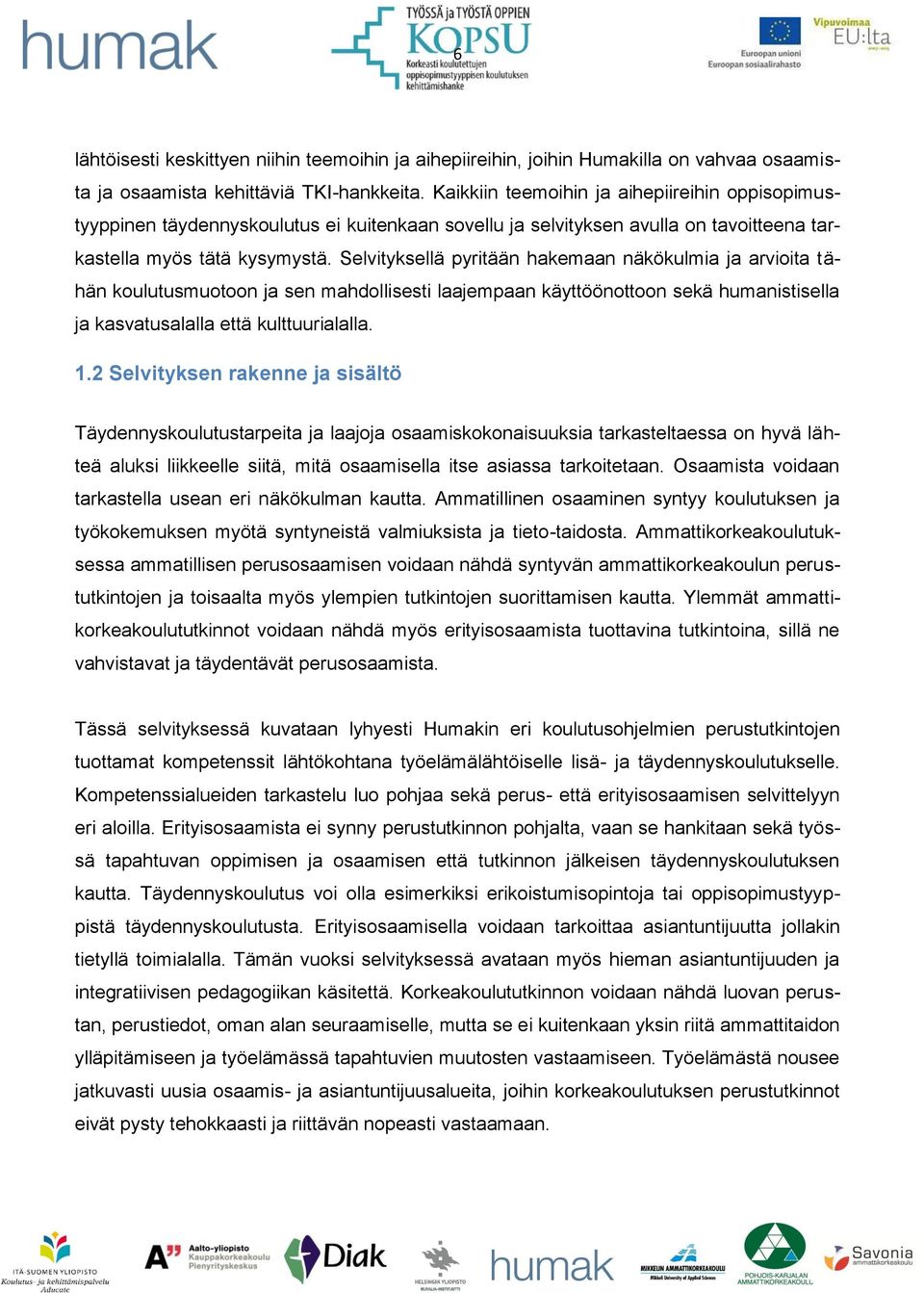 Selvityksellä pyritään hakemaan näkökulmia ja arvioita tähän koulutusmuotoon ja sen mahdollisesti laajempaan käyttöönottoon sekä humanistisella ja kasvatusalalla että kulttuurialalla. 1.