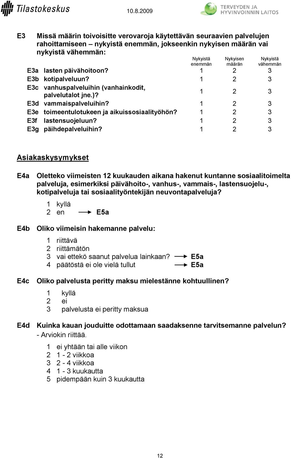 1 2 3 E3e toimeentulotukeen ja aikuissosiaalityöhön? 1 2 3 E3f lastensuojeluun? 1 2 3 E3g päihdepalveluihin?