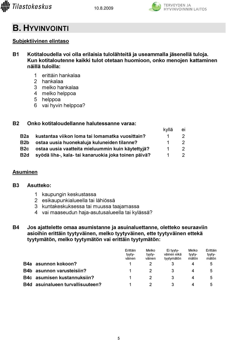 B2 Onko kotitaloudellanne halutessanne varaa: kyllä ei B2a kustantaa viikon loma tai lomamatka vuosittain? 1 2 B2b ostaa uusia huonekaluja kuluneiden tilanne?