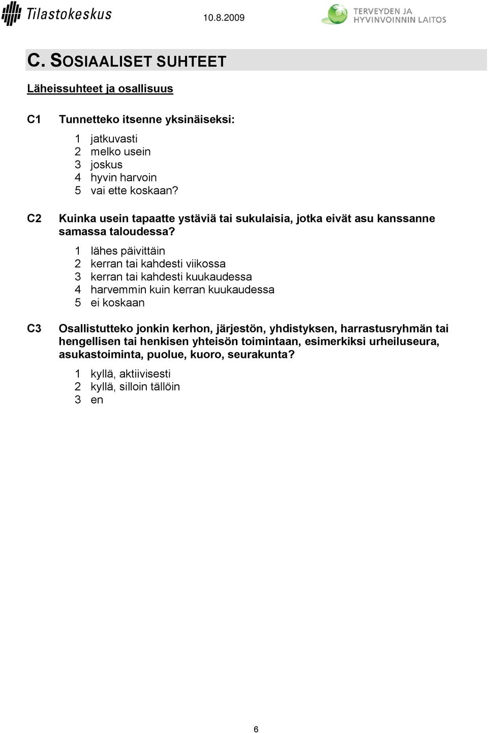 1 lähes päivittäin 2 kerran tai kahdesti viikossa 3 kerran tai kahdesti kuukaudessa 4 harvemmin kuin kerran kuukaudessa 5 ei koskaan Osallistutteko jonkin