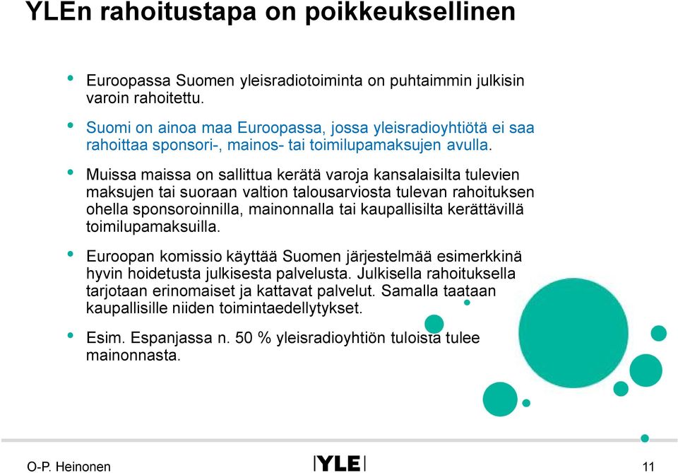 Muissa maissa on sallittua kerätä varoja kansalaisilta tulevien maksujen tai suoraan valtion talousarviosta tulevan rahoituksen ohella sponsoroinnilla, mainonnalla tai kaupallisilta