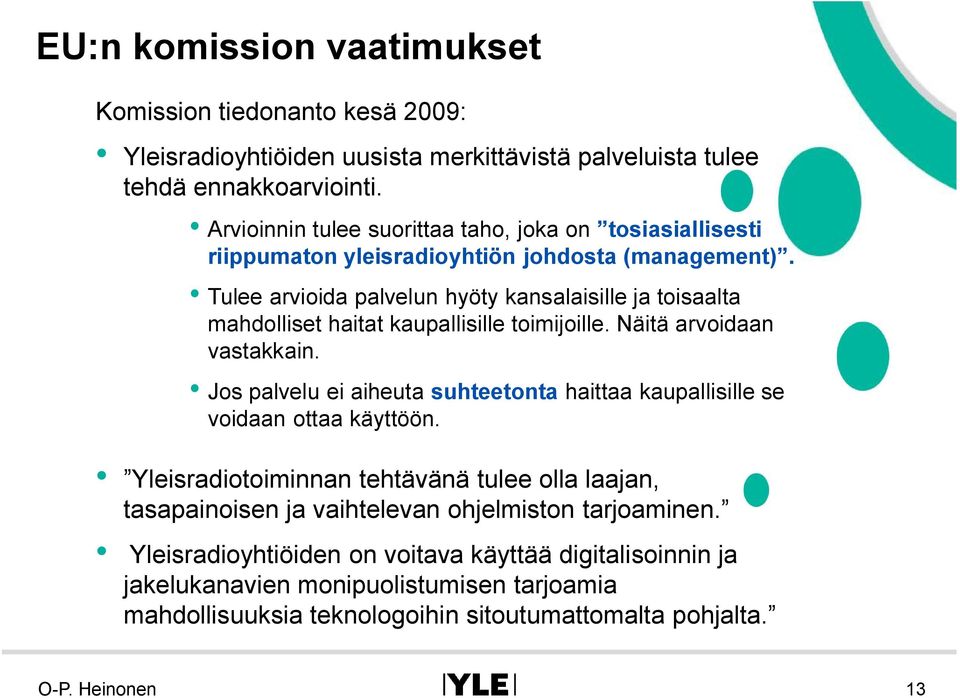 Tulee arvioida palvelun hyöty kansalaisille ja toisaalta mahdolliset haitat kaupallisille toimijoille. Näitä arvoidaan vastakkain.