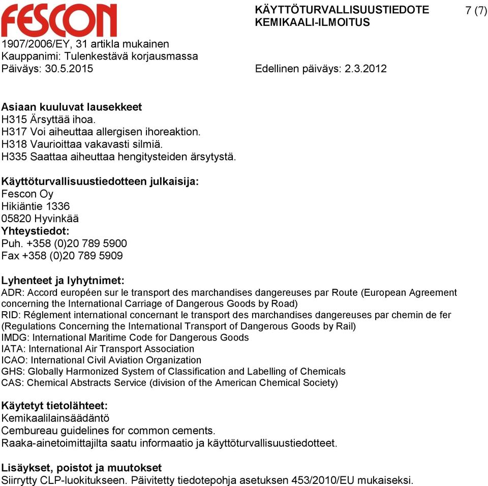+358 (0)20 789 5900 Fax +358 (0)20 789 5909 Lyhenteet ja lyhytnimet: ADR: Accord européen sur le transport des marchandises dangereuses par Route (European Agreement concerning the International