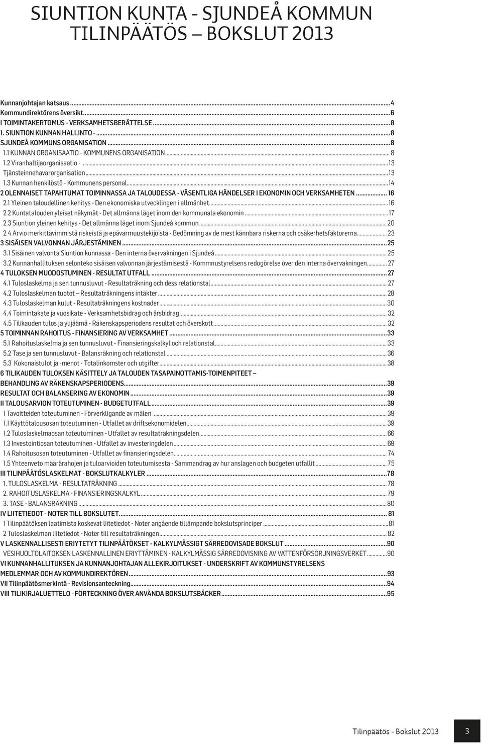 3 Kunnan henkilöstö - Kommunens personal...14 2 OLENNAISET TAPAHTUMAT TOIMINNASSA JA TALOUDESSA - VÄSENTLIGA HÄNDELSER I EKONOMIN OCH VERKSAMHETEN... 16 2.