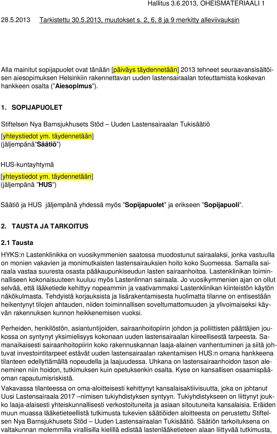 toteuttamista koskevan hankkeen osalta ( Aiesopimus ). 1. SOPIJAPUOLET Stiftelsen Nya Barnsjukhusets Stöd Uuden Lastensairaalan Tukisäätiö [yhteystiedot ym.