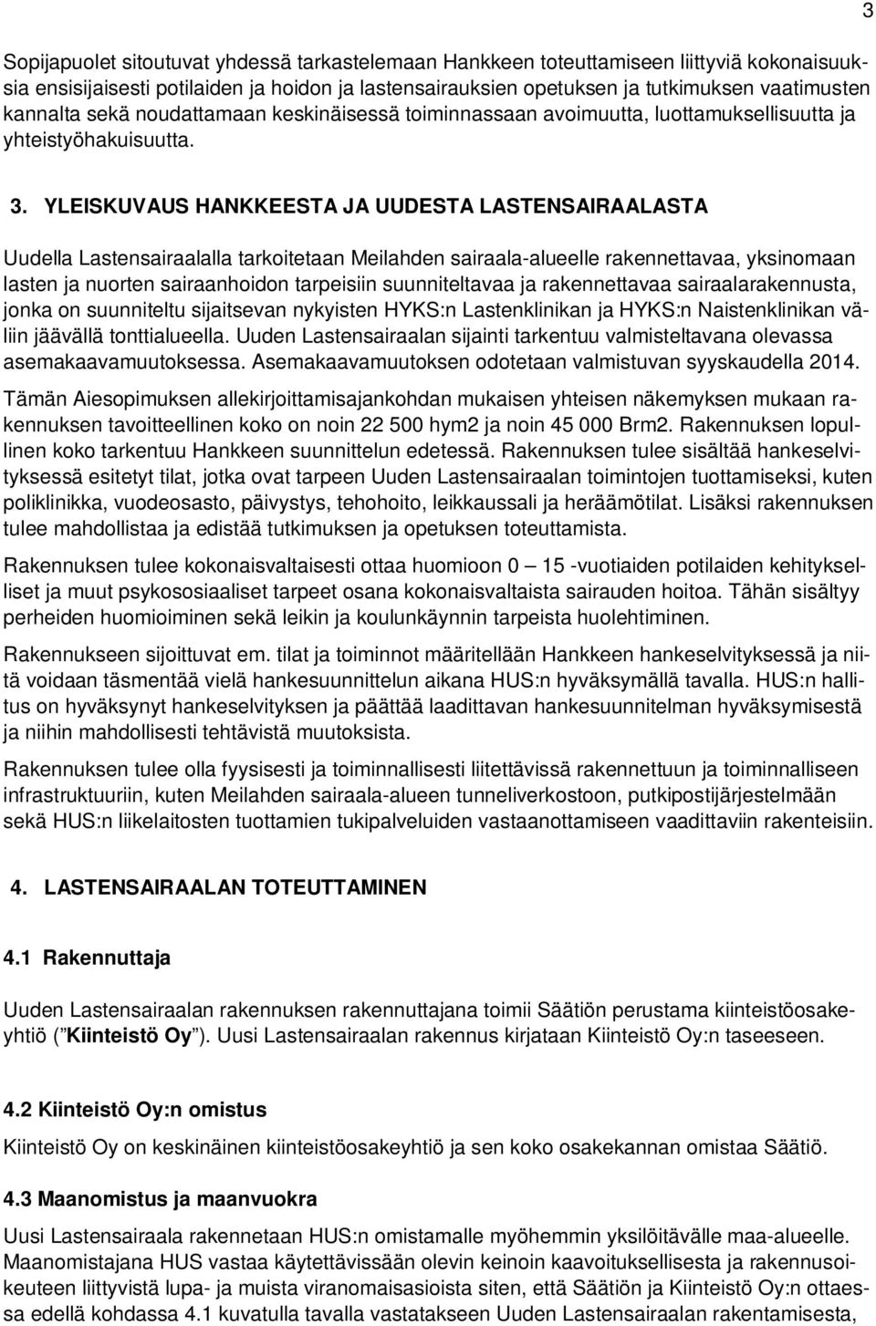 YLEISKUVAUS HANKKEESTA JA UUDESTA LASTENSAIRAALASTA Uudella Lastensairaalalla tarkoitetaan Meilahden sairaala-alueelle rakennettavaa, yksinomaan lasten ja nuorten sairaanhoidon tarpeisiin