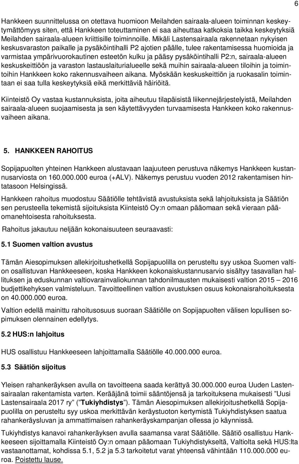 Mikäli Lastensairaala rakennetaan nykyisen keskusvaraston paikalle ja pysäköintihalli P2 ajotien päälle, tulee rakentamisessa huomioida ja varmistaa ympärivuorokautinen esteetön kulku ja pääsy