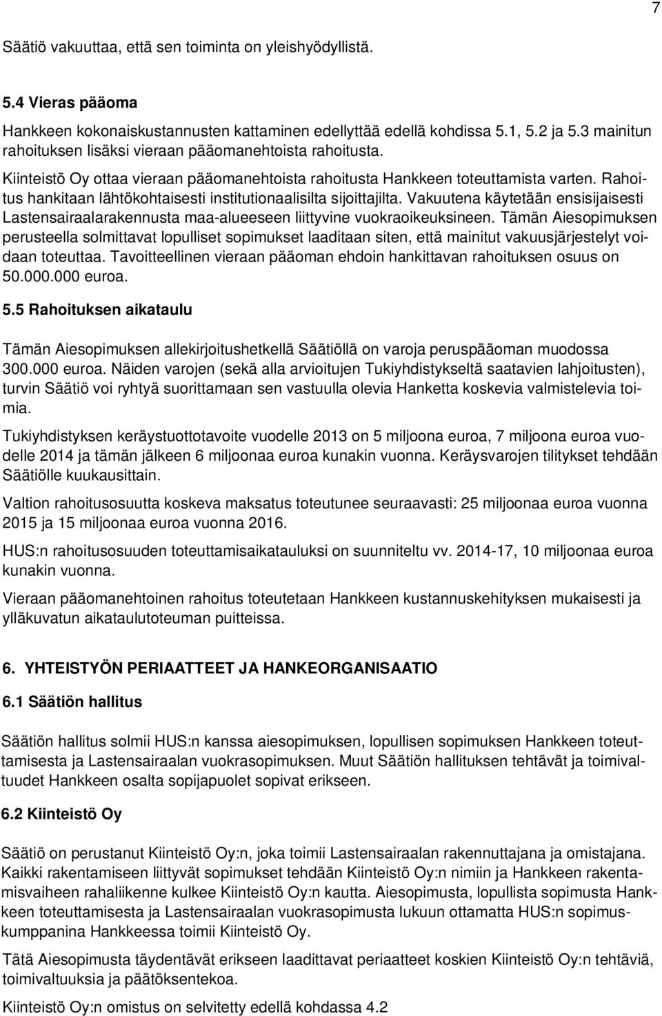 Rahoitus hankitaan lähtökohtaisesti institutionaalisilta sijoittajilta. Vakuutena käytetään ensisijaisesti Lastensairaalarakennusta maa-alueeseen liittyvine vuokraoikeuksineen.