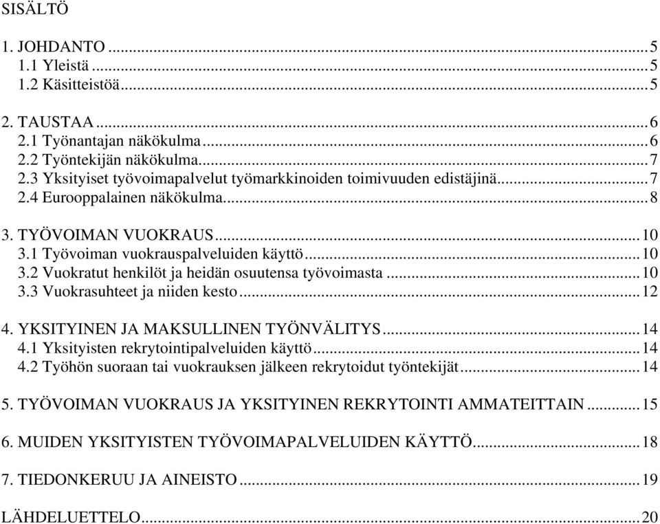 ..10 3.3 Vuokrasuhteet ja niiden kesto...12 4. YKSITYINEN JA MAKSULLINEN TYÖNVÄLITYS...14 4.1 Yksityisten rekrytointipalveluiden käyttö...14 4.2 Työhön suoraan tai vuokrauksen jälkeen rekrytoidut työntekijät.