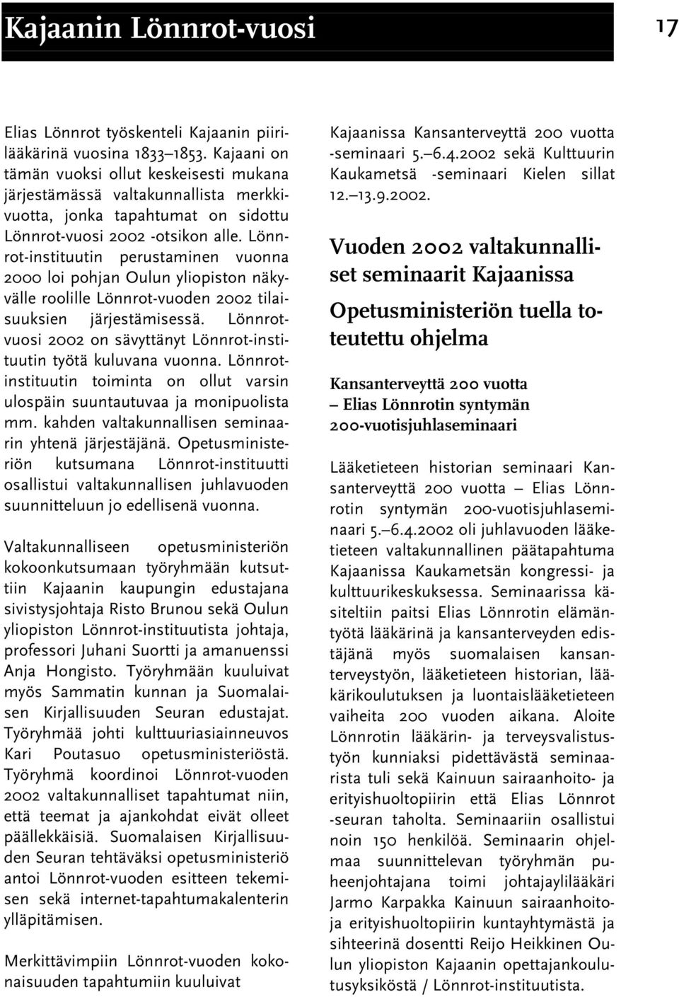 Lönnrot-instituutin perustaminen vuonna 2000 loi pohjan Oulun yliopiston näkyvälle roolille Lönnrot-vuoden 2002 tilaisuuksien järjestämisessä.