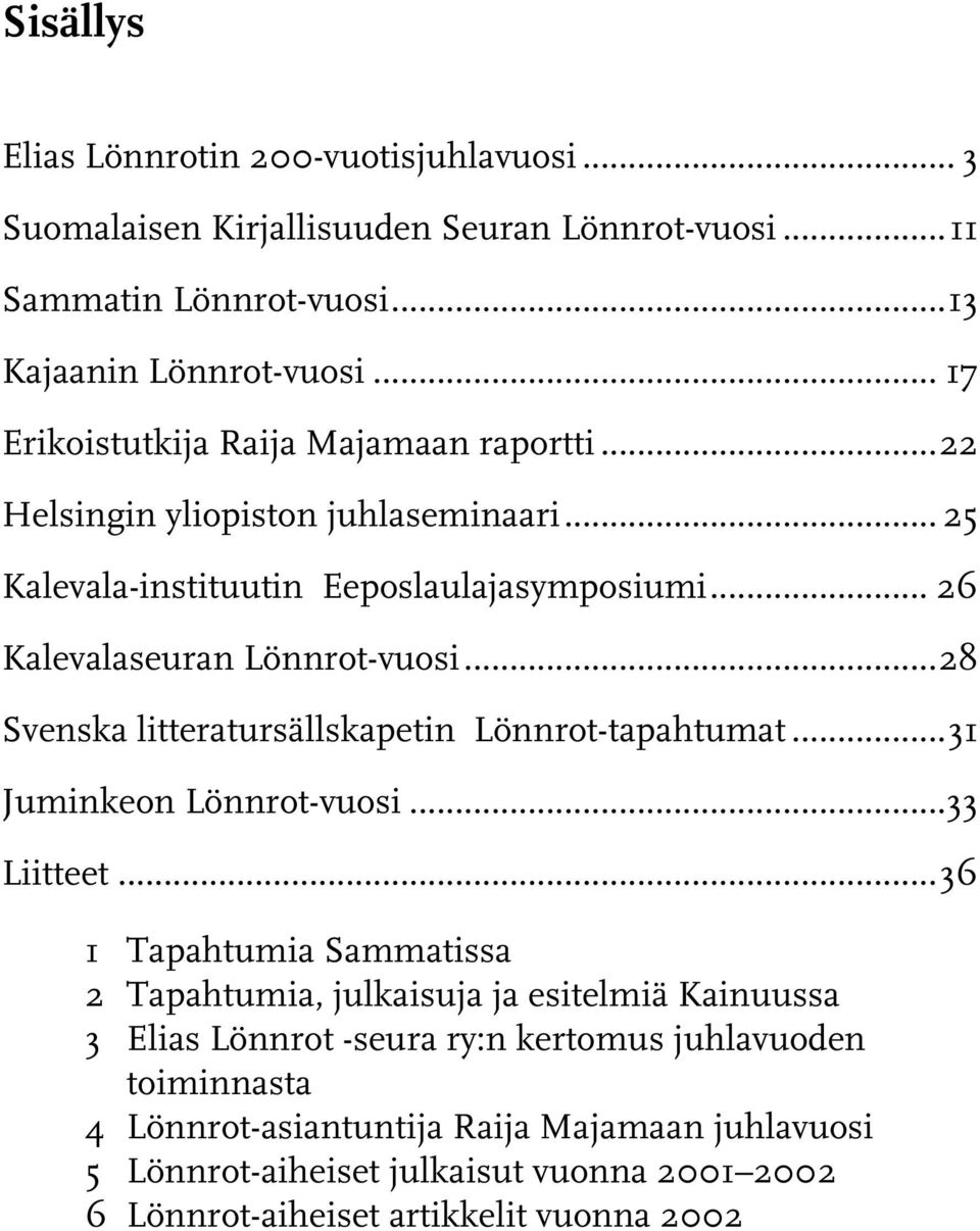 ..28 Svenska litteratursällskapetin Lönnrot-tapahtumat...31 Juminkeon Lönnrot-vuosi...33 Liitteet.