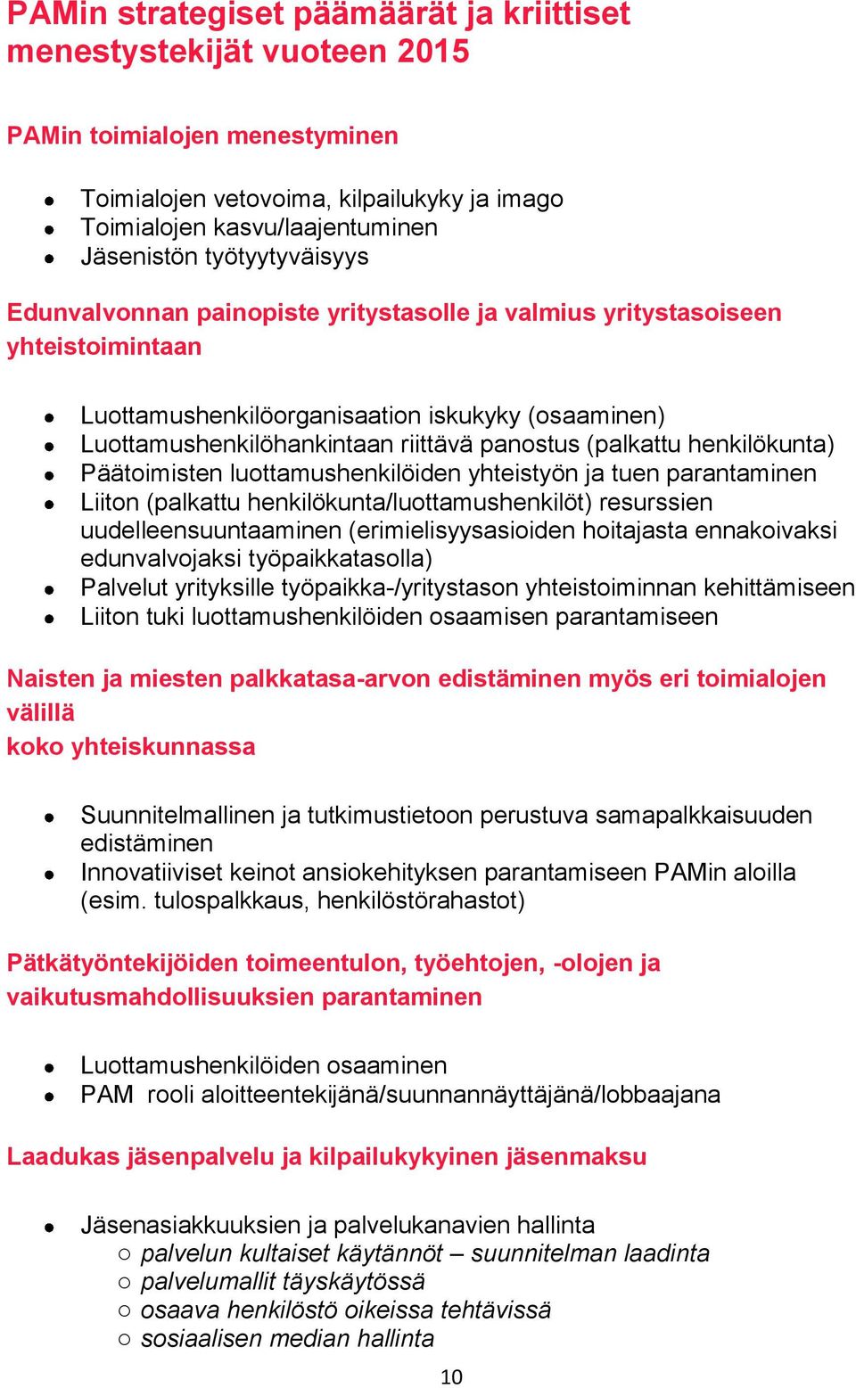 (palkattu henkilökunta) Päätoimisten luottamushenkilöiden yhteistyön ja tuen parantaminen Liiton (palkattu henkilökunta/luottamushenkilöt) resurssien uudelleensuuntaaminen (erimielisyysasioiden